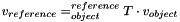 $ v_{reference} = ^{reference}_{object}T \cdot v_{object} $